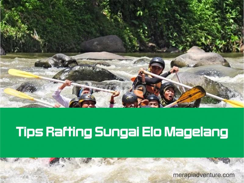 Tips Rafting Sungai Elo Magelang